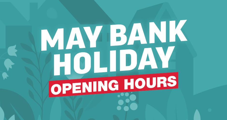 Our May Bank Holiday Opening Hours